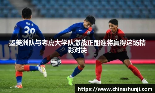 墨美洲队与老虎大学队激战正酣谁将赢得这场精彩对决