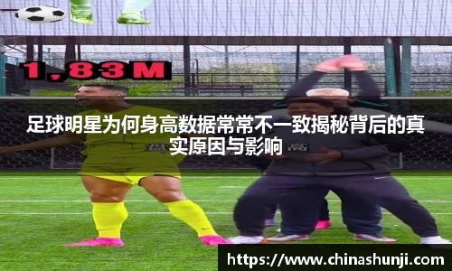足球明星为何身高数据常常不一致揭秘背后的真实原因与影响