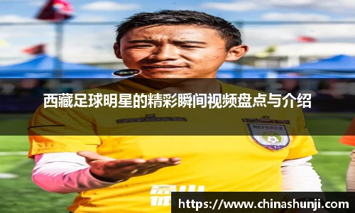 西藏足球明星的精彩瞬间视频盘点与介绍